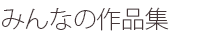 みんなの作品集